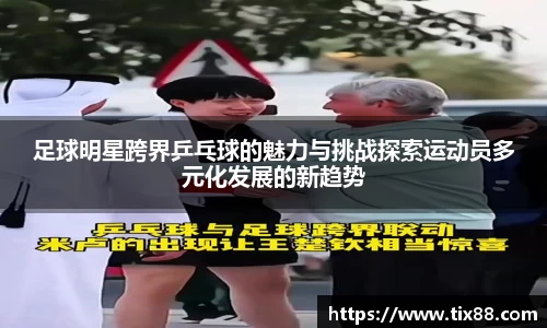 足球明星跨界乒乓球的魅力与挑战探索运动员多元化发展的新趋势